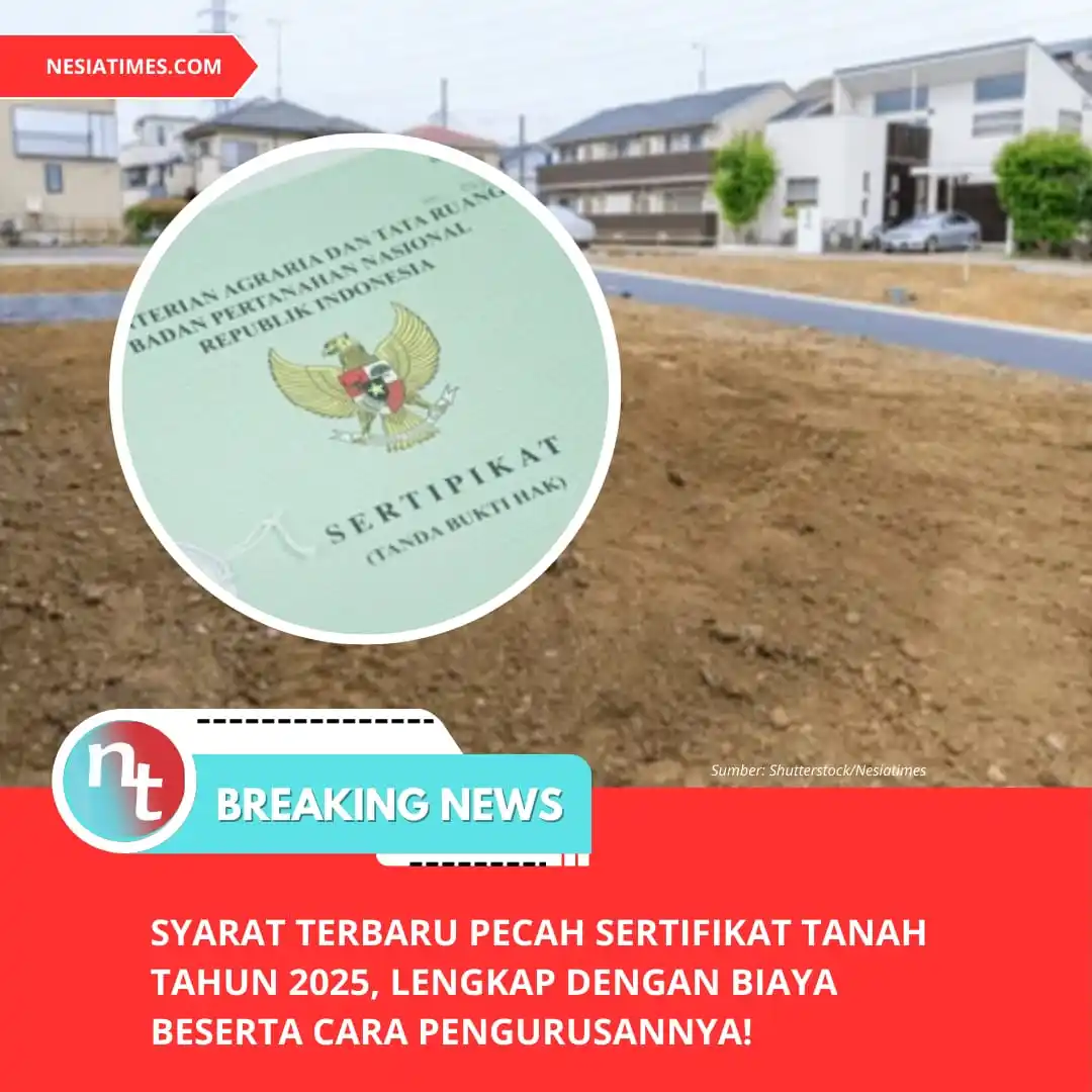 Image from NESIATIMES.COM: Syarat Terbaru Pecah Sertifikat Tanah Tahun 2025, Lengkap dengan Biaya...