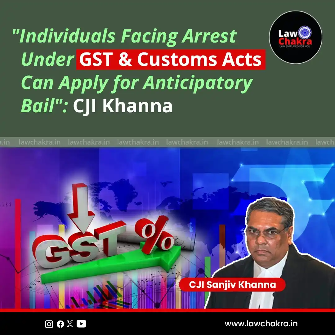 Image from LawChakra: CJI Khanna during GST & Custom Laws hearing remarked- "Provisions for ...